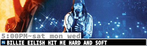 Billie Eilish Hot Me Hard and Soft Sat Mon Wed 5:00 pm