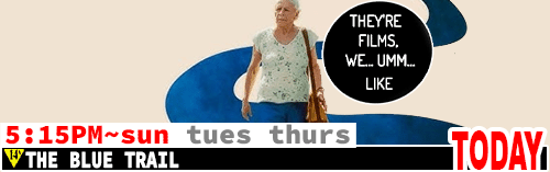 The Blue Trail Fri Sun Tues Thurs 5:15 pm