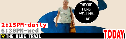 The Blue Trail Fri/Mon to Thurs 2:15 pm / Sat Mon Wed 6:30 pm