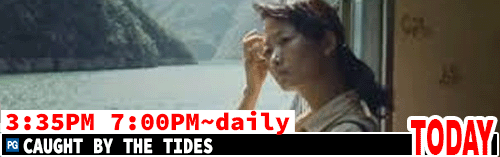 Caught By the Tides daily 3:35 pm 7:05 pm