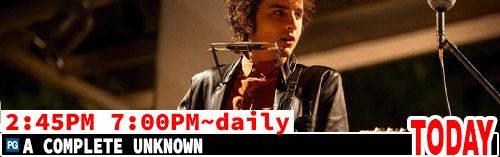 Complete Unknown daily 2:45 pm 7:00 pm
