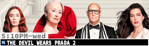 Devil Wears Prada 2 Sat Mon Wed 5:10 pm