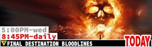 Final Destination Bloodlines Sat Mon Wed 5:00 pm / Sat to Thurs 8:45 pm