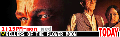 Killers of the Flower Moon Sat Mon Wed 1:15 pm