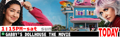 Gabby's Dollhouse the Movie Sat Sun 1:15 pm