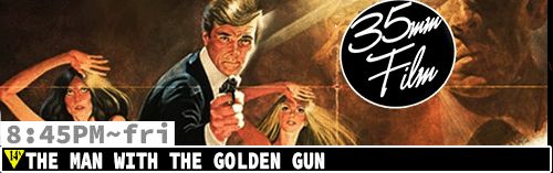The Man with the Golden Gun 35mm FILM Dolby Stereo Sound Fri 8:45 pm