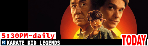 Karate Kid Legends daily 5:30 pm