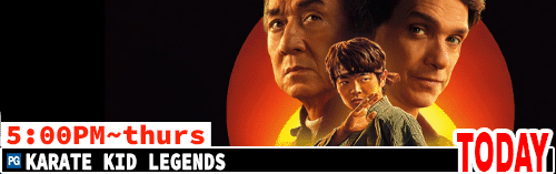 Karate Kid Legends Fri Sun Tues Thurs 5:00 pm