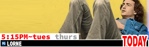 Lorne Fri Sun Tues Thurs 5:15 pm