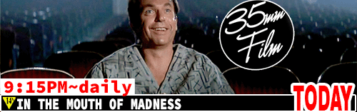 In the Mouth of Madness 35mm FILM DTS Sound daily 9:15 pm