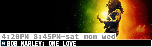 Bob Marley: One Love Sat Mon Wed 4:20 pm 8:45 pm
