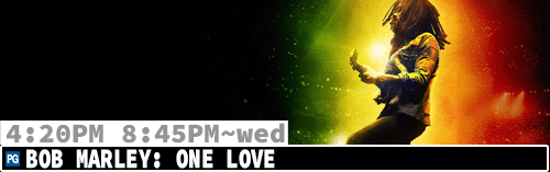Bob Marley: One Love Sat Mon Wed 4:20 pm 8:45 pm
