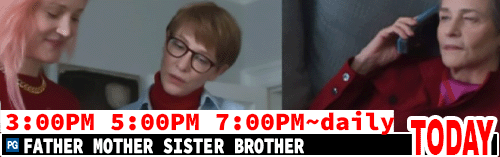 Father Mother Sister Brother daily 3:00 pm 5:00 pm 7:00 pm