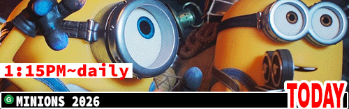 Minions 2026 daily 1:15 pm / Sat Sun 5:00 pm