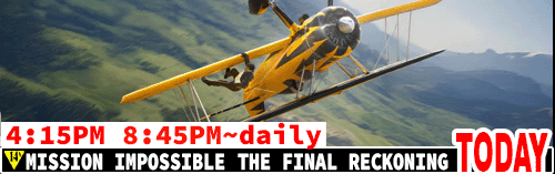 Mission Impossible Final Reckoning daily 4:15 pm 8:45 pm