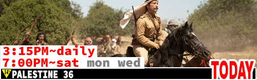 Palestine 36 daily 3:15 pm / Sat Mon Wed 7:00 pm