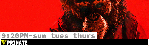 Primate Fri Sun Tues Thurs 9:20 pm