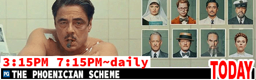 The Phoenician Scheme daily 3:15 pm 7:15 pm
