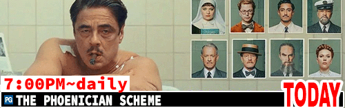 The Phoenician Scheme daily 7:00 pm