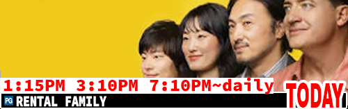 Rental Family Fri/Mon to Thurs 1:15 pm / daily 3:10 pm 7:10 pm