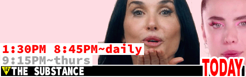 The Substance Mon to Thurs 1:30 pm / Sat to Wed 8:45 pm / Fri and Thurs 9:15 pm