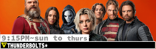 Thunderbolts* Sun to Thurs 9:15 pm