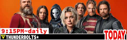 Thunderbolts* Sun to Thurs 9:15 pm