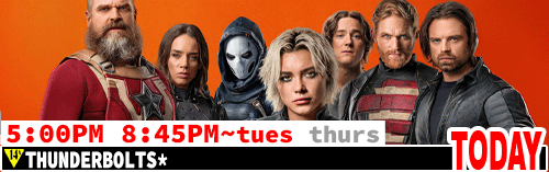 Thunderbolts* Fri Sun Tues Thurs 5:00 pm 8:45 pm