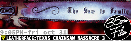 Leatherface Texas Chainsaw Massacre 3 35mm FILM Dolby Stereo Sound 9:05 pm Friday Oct 31