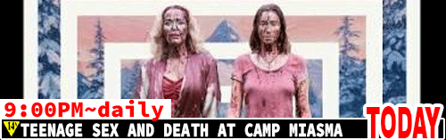 Teenage Sex and Death at Camp Miasma daily 9:00 pm