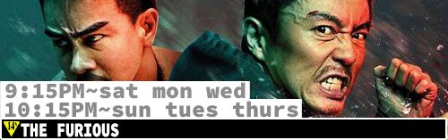 The Furious Sat Mon Wed 9:15 pm / Sun Tues Thurs 10:15 pm