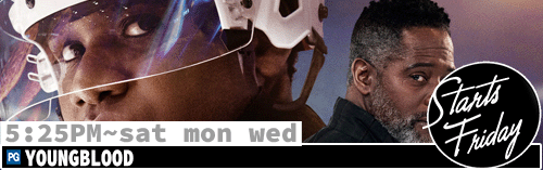 Youngblood Sat Mon Wed 5:25 pm